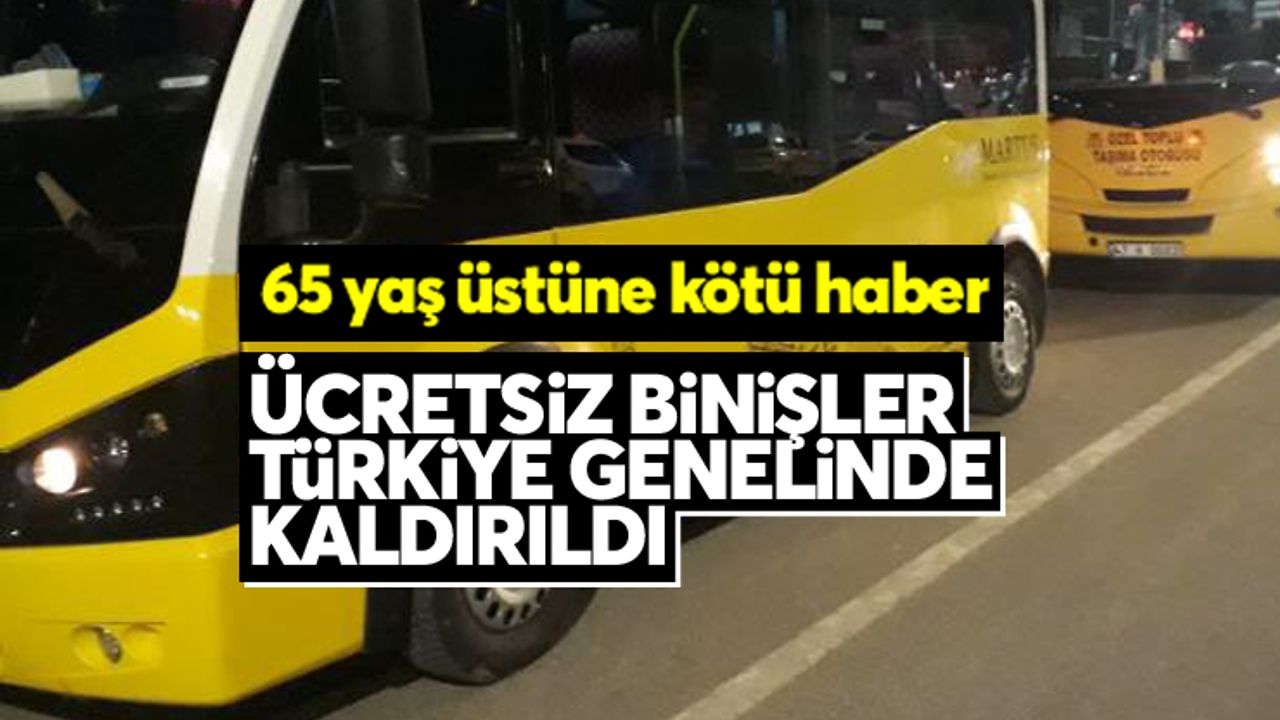 65 yaş üstüne kötü haber; ücretsiz binişler Türkiye genelinde kaldırıldı