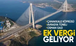 Çanakkale Köprüsü, Avrasya Tüneli, Osman Gazi... Ek vergi geliyor