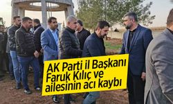 AK Parti İl Başkanı Faruk Kılıç ve ailesinin acı kaybı