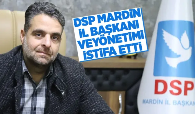 Mardin DSP'de il başkanı ve yönetimi istifa etti