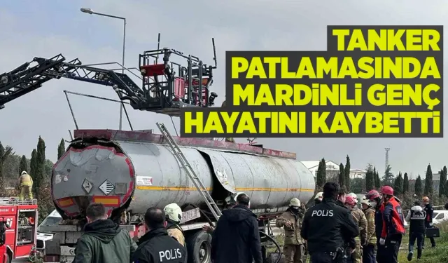 Tanker patlamasında Mardinli genç hayatını kaybetti