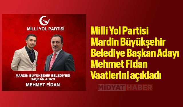 Milli Yol Partisi Mardin Büyükşehir Belediye Başkan Adayı Mehmet Fidan Vaatlerini açıkladı