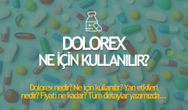 Dolorex nedir? Ne işe yarar? Kullanımı ve Yan Etkileri