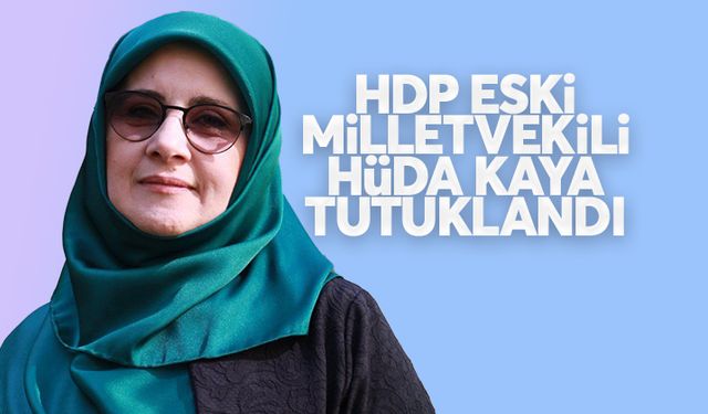 HDP eski milletvekili Hüda Kaya tutuklandı